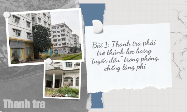 Bài 1: Thanh tra phải trở thành lực lượng “tuyến đầu” trong phòng, chống lãng phí